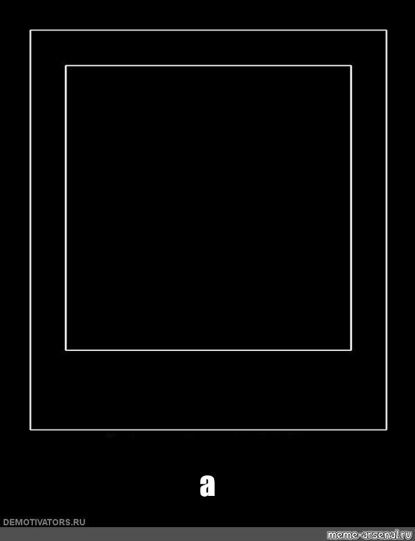 Создать мем: квадрат малевича мем, черная рамка для мема квадрат малевича, рамка для мема