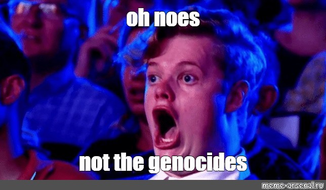 Meme Oh Noes Not The Genocides All Templates Meme