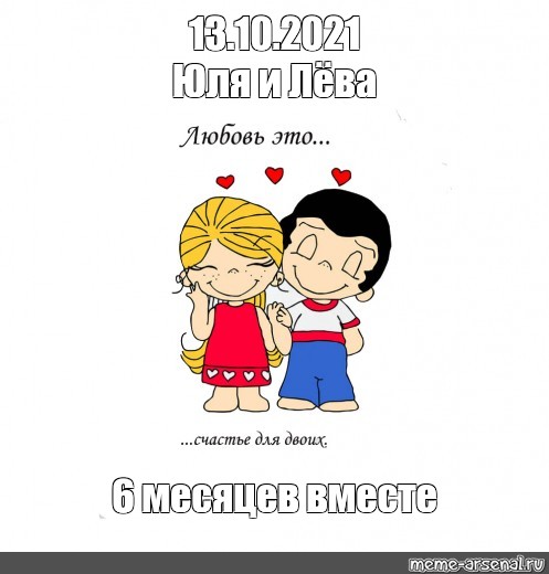 Мем: "13.10.2021 Юля и Лёва 6 месяцев вместе" - Все шаблоны - Mem...