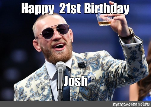 Мем: "Happy 21st Birthday Josh" - Все шаблоны - Meme-arsenal.com