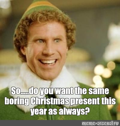 Meme So Do You Want The Same Boring Christmas Present This Year As Always All Templates Meme Arsenal Com