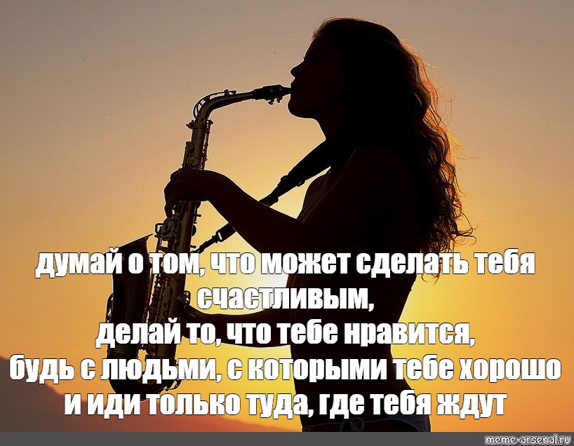 Много фраз песня. Высказывания о саксофоне. Думай о том что может сделать тебя счастливым. Афоризмы о Музыке. Думайте о том что может сделать вас счастливым.