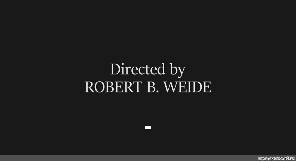 Directed by Robert Weide. Мем by Robert Weide. Кружка directed by Robert b. Weide. Direct by robert b мем