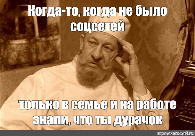 Мем: &quot;Когда-то, когда не было соцсетей только в семье и на работе знали,  что ты дурачок&quot; - Все шаблоны - Meme-arsenal.com