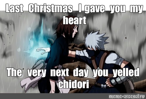 Meme Last Christmas I Gave You My Heart The Very Next Day You Yelled Chidori All Templates Meme Arsenal Com
