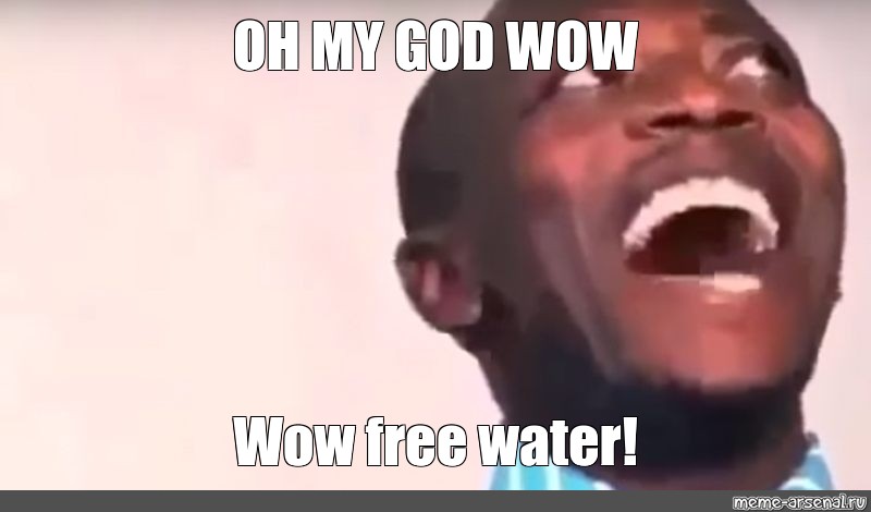 Мем: "OH MY GOD WOW Wow free water!" 