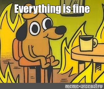 Meme Everything Is Fine All Templates Meme Arsenal Com